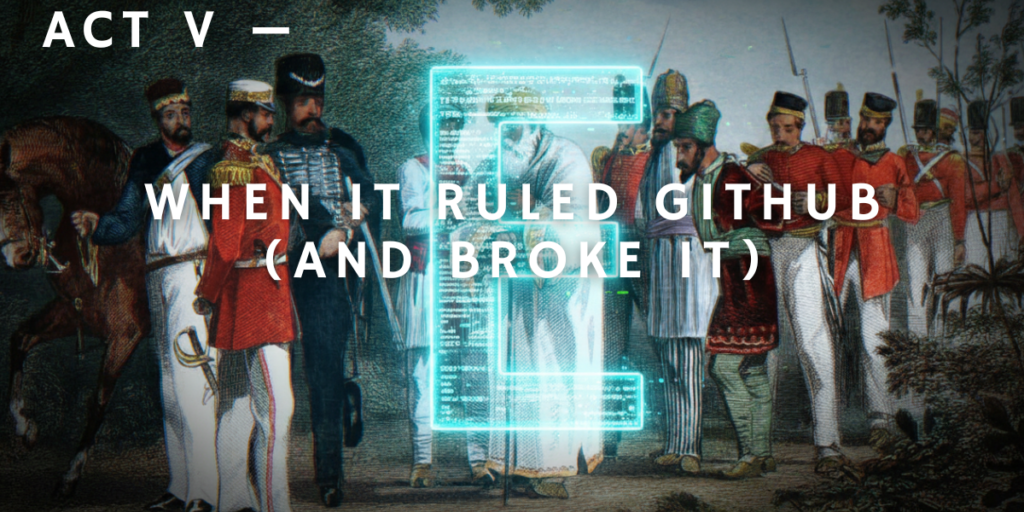 Title card: Act V - When It Ruled GitHub (And Broke It). The text and a glowing 'E' are overlaid on an illustration of 19th-century colonial-era soldiers and figures, blending historical imagery with a digital theme.